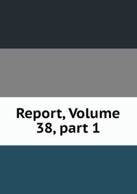Report, Volume 38, part 1