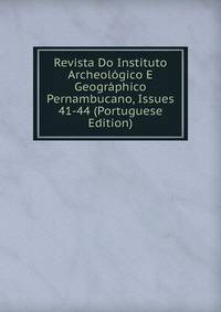 Revista Do Instituto Archeologico E Geographico Pernambucano, Issues 41-44 (Portuguese Edition)
