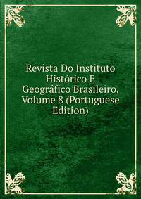Revista Do Instituto Historico E Geografico Brasileiro, Volume 8 (Portuguese Edition)