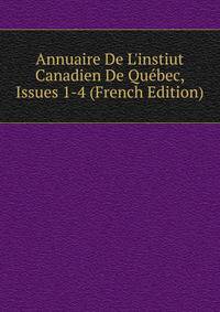 Annuaire De L'instiut Canadien De Qu?bec, Issues 1-4 (French Edition)