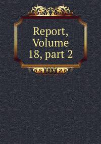 Report, Volume 18, part 2