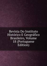 Revista Do Instituto Historico E Geografico Brasileiro, Volume 18 (Portuguese Edition)