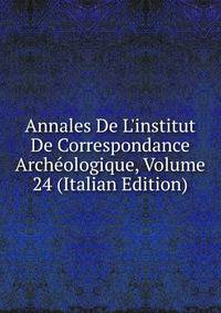 Annales De L'institut De Correspondance Arch?ologique, Volume 24 (Italian Edition)