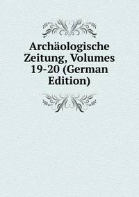 Archaologische Zeitung, Volumes 19-20 (German Edition)