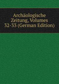 Archaologische Zeitung, Volumes 32-33 (German Edition)