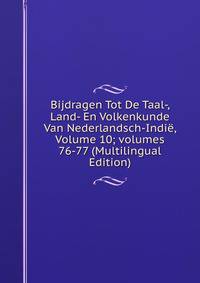Bijdragen Tot De Taal-, Land- En Volkenkunde Van Nederlandsch-Indi?, Volume 10; volumes 76-77 (Multilingual Edition)