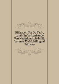 Bijdragen Tot De Taal-, Land- En Volkenkunde Van Nederlandsch-Indie, Volume 33 (Multilingual Edition)
