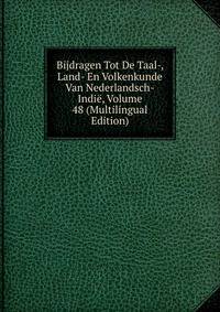Bijdragen Tot De Taal-, Land- En Volkenkunde Van Nederlandsch-Indie, Volume 48 (Multilingual Edition)