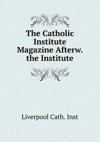 The Catholic Institute Magazine Afterw. the Institute
