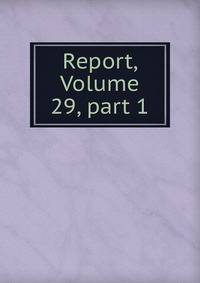 Report, Volume 29, part 1