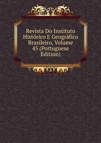 Revista Do Instituto Historico E Geografico Brasileiro, Volume 45 (Portuguese Edition)
