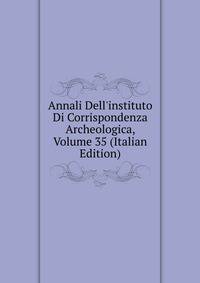Annali Dell'instituto Di Corrispondenza Archeologica, Volume 35 (Italian Edition)