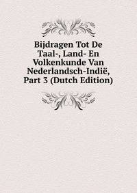 Bijdragen Tot De Taal-, Land- En Volkenkunde Van Nederlandsch-Indie, Part 3 (Dutch Edition)
