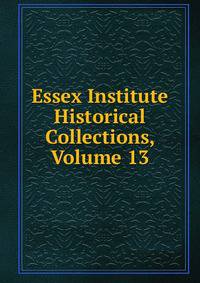 Essex Institute Historical Collections, Volume 13
