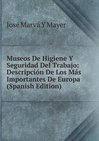 Museos De Higiene Y Seguridad Del Trabajo: Descripcion De Los Mas Importantes De Europa (Spanish Edition)