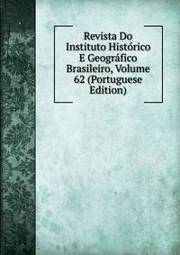 Revista Do Instituto Historico E Geografico Brasileiro, Volume 62 (Portuguese Edition)