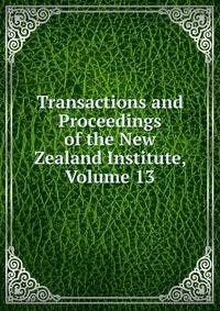 Transactions and Proceedings of the New Zealand Institute, Volume 13