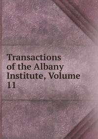 Transactions of the Albany Institute, Volume 11