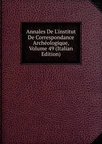 Annales De L'institut De Correspondance Arch?ologique, Volume 49 (Italian Edition)