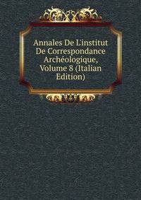Annales De L'institut De Correspondance Arch?ologique, Volume 8 (Italian Edition)