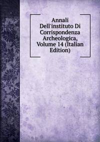 Annali Dell'instituto Di Corrispondenza Archeologica, Volume 14 (Italian Edition)