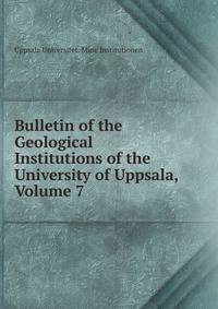 Bulletin of the Geological Institutions of the University of Uppsala, Volume 7