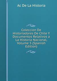 Coleccion De Historiadores De Chile Y Documentos Relativos a La Historia Nacional, Volume 5 (Spanish Edition)