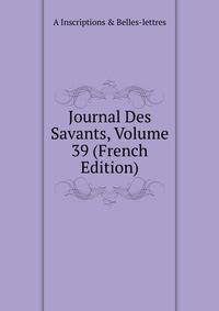 Journal Des Savants, Volume 39 (French Edition)