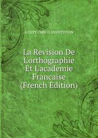 La Revision De L'orthographie Et L'academie Francaise (French Edition)
