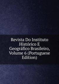 Revista Do Instituto Historico E Geografico Brasileiro, Volume 6 (Portuguese Edition)