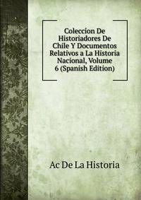 Coleccion De Historiadores De Chile Y Documentos Relativos a La Historia Nacional, Volume 6 (Spanish Edition)