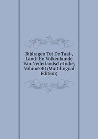Bijdragen Tot De Taal-, Land- En Volkenkunde Van Nederlandsch-Indie, Volume 40 (Multilingual Edition)