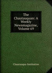 The Chautauquan: A Weekly Newsmagazine, Volume 69