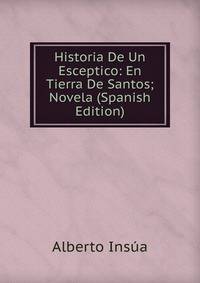 Historia De Un Esceptico: En Tierra De Santos; Novela (Spanish Edition)