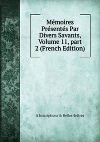 M?moires Pr?sent?s Par Divers Savants, Volume 11, part 2 (French Edition)