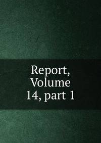 Report, Volume 14, part 1