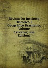 Revista Do Instituto Historico E Geografico Brasileiro, Volume 3 (Portuguese Edition)