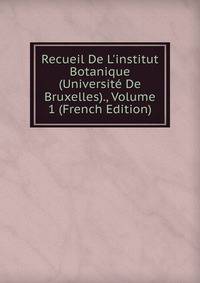Recueil De L'institut Botanique (Universit? De Bruxelles)., Volume 1 (French Edition)