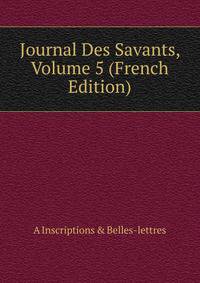Journal Des Savants, Volume 5 (French Edition)