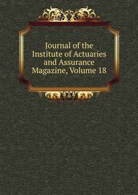 Journal of the Institute of Actuaries and Assurance Magazine, Volume 18