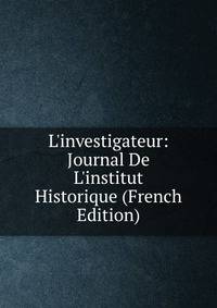 L'investigateur: Journal De L'institut Historique (French Edition)