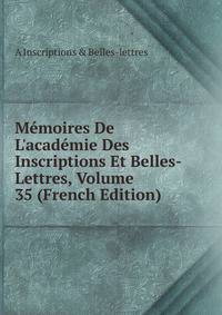 M?moires De L'acad?mie Des Inscriptions Et Belles-Lettres, Volume 35 (French Edition)
