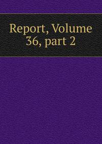 Report, Volume 36, part 2
