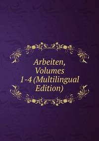 Arbeiten, Volumes 1-4 (Multilingual Edition)