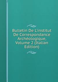 Bulletin De L'institut De Correspondance Arch?ologique, Volume 2 (Italian Edition)