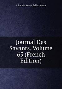 Journal Des Savants, Volume 65 (French Edition)