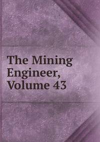 The Mining Engineer, Volume 43