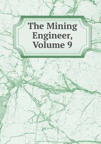 The Mining Engineer, Volume 9