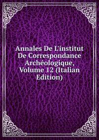 Annales De L'institut De Correspondance Arch?ologique, Volume 12 (Italian Edition)