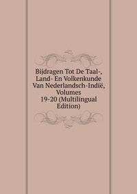 Bijdragen Tot De Taal-, Land- En Volkenkunde Van Nederlandsch-Indie, Volumes 19-20 (Multilingual Edition)